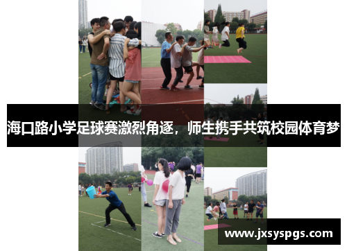 海口路小学足球赛激烈角逐，师生携手共筑校园体育梦
