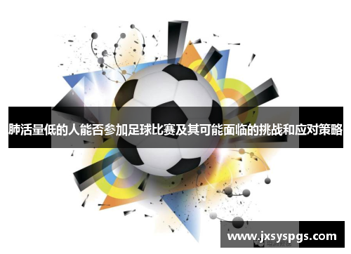 肺活量低的人能否参加足球比赛及其可能面临的挑战和应对策略
